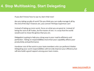 4. Stop Multitasking, Start Delegating
6
www.biz2credit.in
 