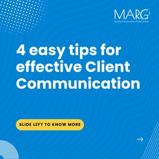 4 easy tips for
effective Client
Communication
SLIDE LEFT TO KNOW MORE
 