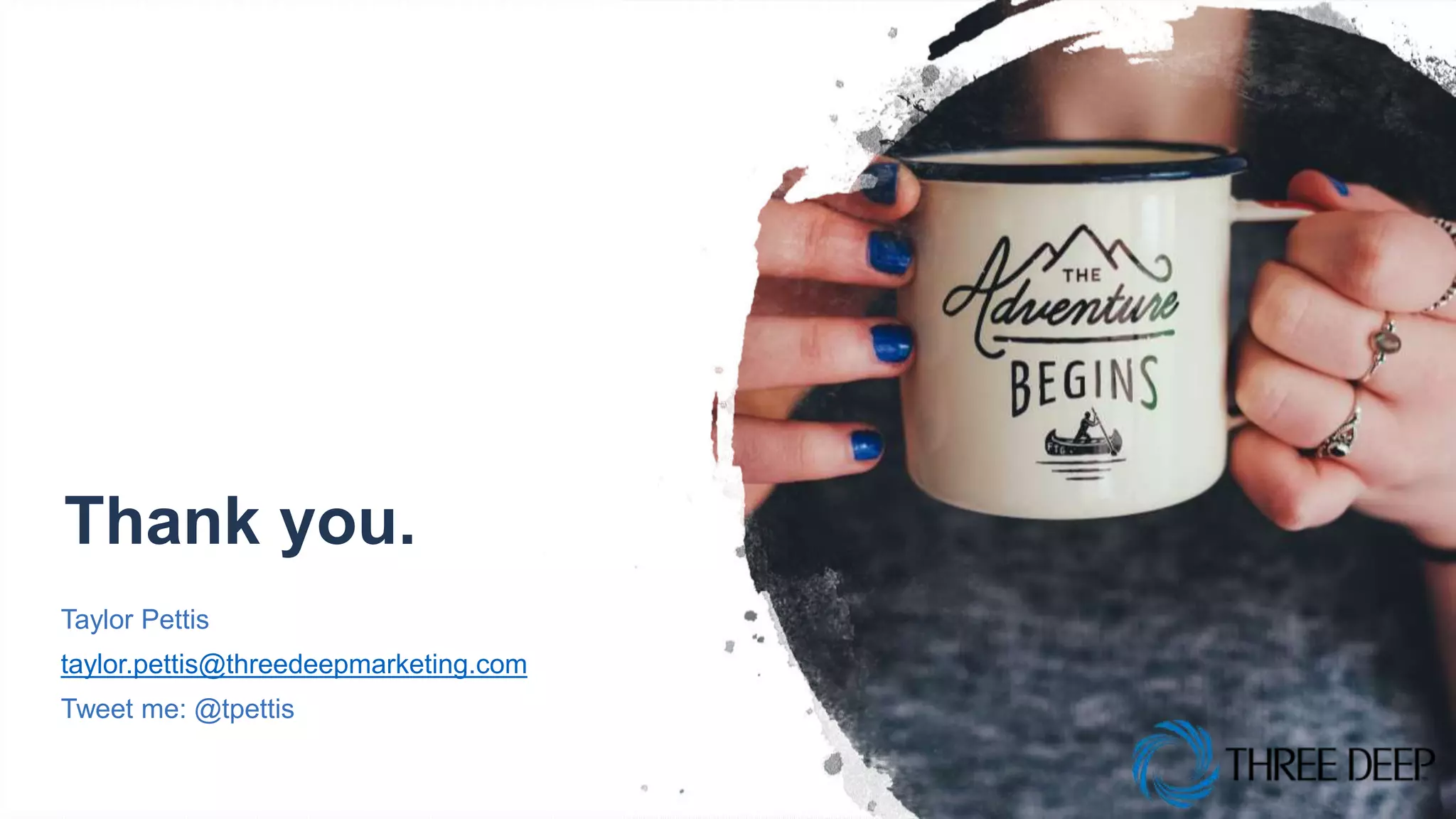 Thank you.
Taylor Pettis
taylor.pettis@threedeepmarketing.com
Tweet me: @tpettis
 