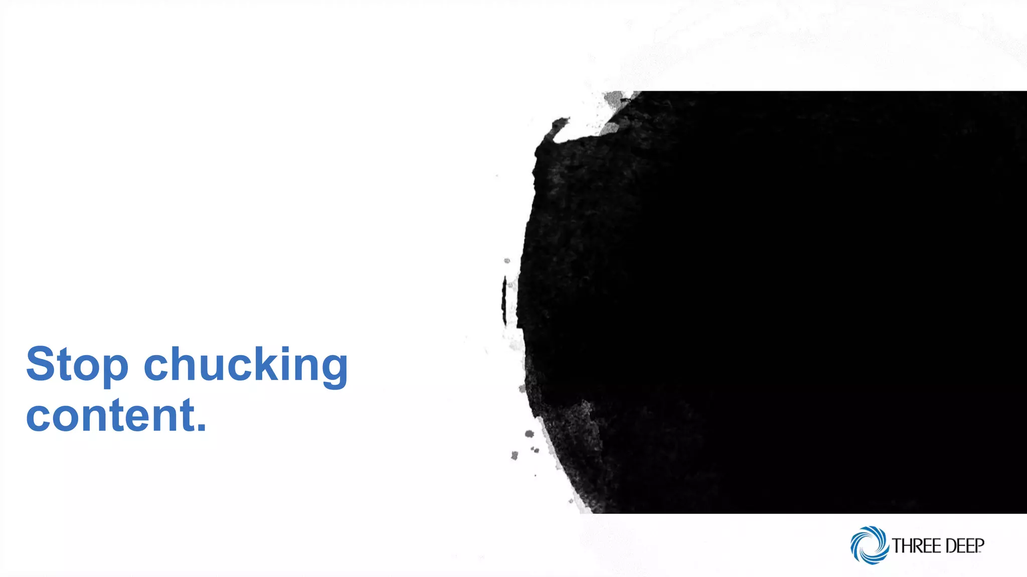 Stop chucking
content.
 