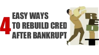 4
EASY WAYS
TO REBUILD CREDIT
AFTER BANKRUPTCY
 