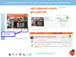 Office de tourisme du Vignoble de Nantes
www.levignobledenantes-tourisme.com
Le Vignoble de Nantes : les internautes peuvent donner les avis !
 