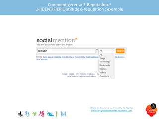 Outils de e-réputation medias sociauxComment gérer sa E-Reputation ?
1- IDENTIFIER Outils de e-réputation : exemple
Office de tourisme du Vignoble de Nantes
www.levignobledenantes-tourisme.com
 