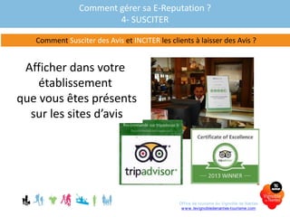 Comment gérer sa E-Reputation ?
4- SUSCITER
Comment Susciter des Avis et INCITER les clients à laisser des Avis ?
Afficher dans votre
établissement
que vous êtes présents
sur les sites d’avis
Office de tourisme du Vignoble de Nantes
www.levignobledenantes-tourisme.com
 