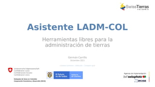 Asistente LADM-COL
Germán Carrillo
Diciembre 2021
Herramientas libres para la
administración de tierras
Creative Commons – Atribución – Compartir igual
 
