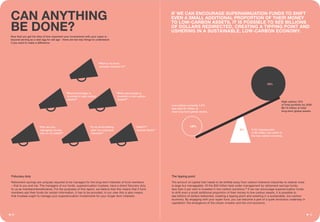 Now that you get the idea of how important your involvement with your super is -
beyond serving as a nest egg for old age - there are two key things to understand
if you want to make a difference.
CAN ANYTHING
BE DONE?
Retirement savings are uniquely required to be managed for the long-term interests of fund members
– that is you and me. The managers of our funds, superannuation trustees, have a direct fiduciary duty
to us as members/beneficiaries. For the purposes of this report, we believe that this means that if fund
members ask their funds for certain information, it has to be provided. In our view this is also means
that trustees ought to manage your superannuation investments for your longer term interests.
Fiduciary duty
The amount of capital that needs to be shifted away from carbon-intensive industries to cleaner ones
is large but manageable. Of the $30 trillion held under management by retirement savings funds,
less than 2 per cent is invested in low-carbon solutions.29
If we can encourage superannuation funds
to shift even a small additional proportion of their money to low-carbon assets, it is possible to
see billions of dollars redirected, creating a tipping point and ushering in a sustainable, low-carbon
economy. By engaging with your super fund, you can become a part of a quiet revolution underway in
capitalism: the emergence of the citizen investor and the civil economy.
The tipping point
“What is my fund
actually invested in?”
“What percentage is
invested in high-carbon
assets?”
“What percentage is
invested in low-carbon
assets?”
“How are you
managing climate
risk on my behalf?”
“Is my fund looking
after my long-term
interests?”
“Hello?!?
Anyone there?” A 5% tipping point
of $3 trillion can usher in
the low-carbon economy.
High-carbon 12%
of total portfolio by 2030
$8-15 trillion of total
long-term global assets.
Low-carbon currently 1.6%
less than $1 trillion of
total long-term global assets.
1.6%
12%
5%
IF WE CAN ENCOURAGE SUPERANNUATION FUNDS TO SHIFT
EVEN A SMALL ADDITIONAL PROPORTION OF THEIR MONEY
TO LOW-CARBON ASSETS, IT IS POSSIBLE TO SEE BILLIONS
OF DOLLARS REDIRECTED, CREATING A TIPPING POINT AND
USHERING IN A SUSTAINABLE, LOW-CARBON ECONOMY.
1009
 