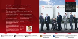 Wi t h B o u r n e s , i t ’s p e r s o n a l . T h a t ’s a promise. 
Five generations of Bournes – experts who 
still lead the way 
1875 
In the year Alexander Graham Bell makes 
the first voice transmission Thomas Bourne 
establishes a new transport company. 
1957 
The first purpose-built container ship 
launches and within a few years Bournes 
first international shipment includes crated 
wedding presents to Africa. 
1935 
First flight of the DC-3, one of the most 
significant transport aircraft, opens up 
the world for international relocations. 
1974 
Bournes part load services began with a 4 
country European trip, 20 years before the 
Channel Tunnel reduces crossing times to 
just 35 minutes. 
1955 
Railways convert from steam to diesel and 
Bournes first custom-built furniture removals 
vehicles replace flat trucks with canvas covers. 
2012 
The world connects with London for the 
30th Olympics. Bournes implements 
online systems to connect with 
customers around the world. 
Since 1875 Bournes has been making home moves special, personal 
and easy. Today’s generation of Bournes bring professional expertise 
and a renowned personal touch to international moves. 
Our company is known for the way it looks after 
customers. I am proud of the feedback we receive 
from satisfied customers for our expertise and the 
fact that nothing is ever too much trouble. 
High service values are in our blood. Bournes’ 
customer-focused culture has been established over 
many decades and continues today. Our consistent 
success is founded in a large knowledgeable team, 
from front office and move consultants, to loyal and 
dedicated crew members with an average service 
length of twelve years. 
Few of our competitors can claim such expert, long 
serving and committed staff who enable Bournes to 
deliver an excellent moving experience anywhere in 
the world. 
Today Bournes combines modern technology and 
online systems with traditional service concepts that 
we still believe in, value for money and service with 
a smile. 
I am pleased to say that Bournes people enjoy their 
work and their biggest reward is a happy customer. 
Our staff have at their disposal leading move 
management systems, a fleet of modern vehicles 
and a vast range of international services that mean 
we can help our customers every time. 
As part of the UniGroup Relocation Network, 
Bournes works in partnership with hundreds of move 
experts worldwide. 
Choose Bournes for your international requirements 
and you will be delighted with the results. 
Wesley Bourne, 
Director 
Our team works hard to ensure 
the name Bournes represents 
the highest standards of 
service and value for money 
so that our business is one my 
family and the whole company 
can be proud of. 
Eric Bourne 
Wesley 
 