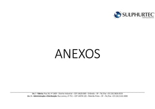 ANEXOSANEXOSANEXOSANEXOS
Un. I - Fábrica: Rua 34, nº 1409 – Distrito Industrial – CEP 14620-000 – Orlândia – SP – Tel./Fax: +55 (16) 3826-0533
Un. II – Administração e Distribuição: Rua Lorena, nº 751 – CEP 14078-120 – Ribeirão Preto – SP – Tel./Fax: +55 (16) 2132-2000
 