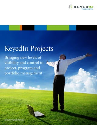 KeyedIn Projects
Bringing new levels of
visibility and control to
project, program and
portfolio management
KeyedIn Projects Overview
 