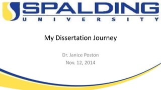 My Dissertation Journey
Dr. Janice Poston
Nov. 12, 2014
 
