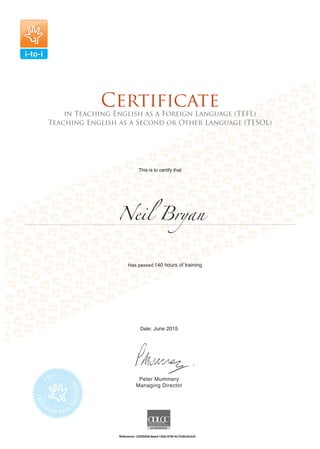 Peter Mummery
Managing Director
Date:Date:
Has passed
This is to certify thatThis is to certify that
140 hours of training
Neil Bryan
June 2015
Reference: 2335bfb6-8eed-12b6-978f-4c7526c9c5c0
 