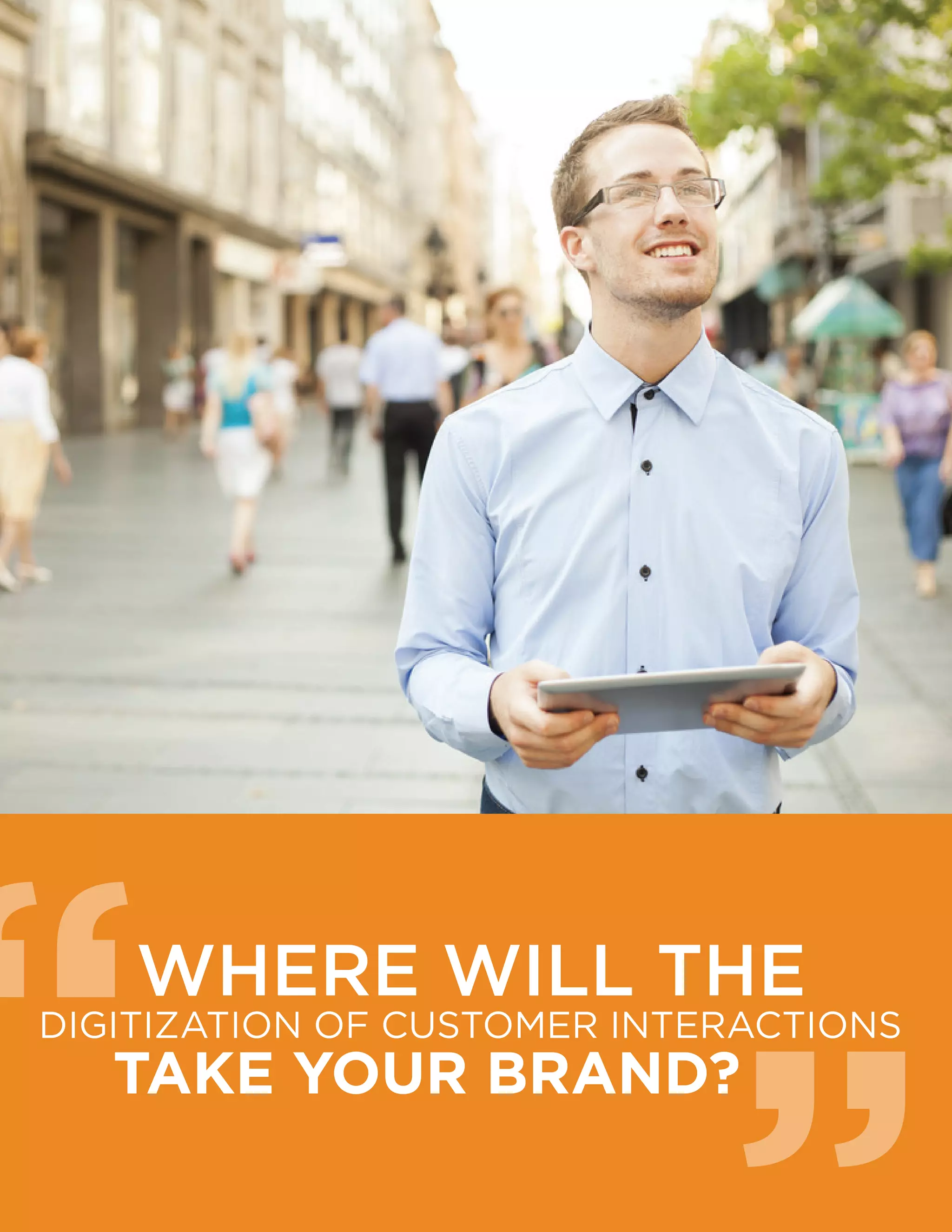 3
WHERE WILL THE
DIGITIZATION OF CUSTOMER INTERACTIONS
TAKE YOUR BRAND?
“
“
 