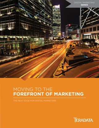 1
MOVING TO THE
FOREFRONT OF MARKETING
THE NEXT EDGE FOR DIGITAL MARKETERS
DIGITAL MARKETING
SERIES
 