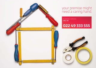 your premise might
need a caring hand.
TO BOOK A SERVICE,
CALL US
022 49 333 555
 
