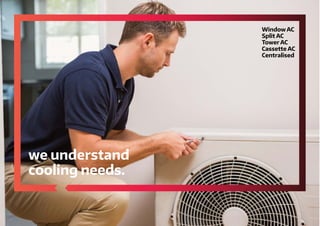 we understand
cooling needs.
Window AC
Split AC
Tower AC
Cassette AC
Centralised
 