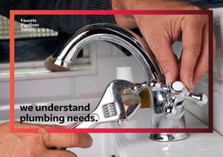 we understand
plumbing needs.
Faucets
Pipelines
Toilets
 