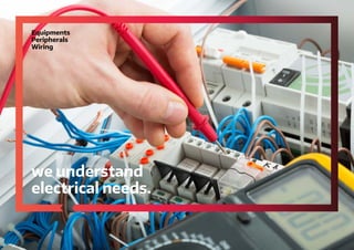 we understand
electrical needs.
Equipments
Peripherals
Wiring
 