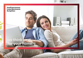 we think best
for your home.
Small Apartments
Large Apartments
Bungalows
 