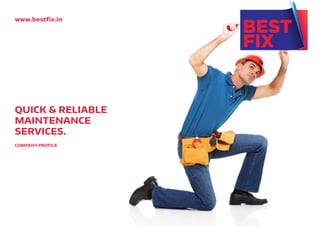 www.bestﬁx.in
QUICK & RELIABLE
MAINTENANCE
SERVICES.
COMPANY PROFILE
 