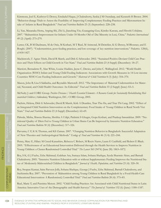 104 	 EVIDENCE OF EFFECTIVE APPROACHES TO SOCIAL AND BEHAVIOR CHANGE COMMUNICATION FOR PREVENTING AND
REDUCING STUNTING AND ANEMIA: FINDINGS FROM A SYSTEMATIC LITERATURE REVIEW
INTRODUCTIONMETHODSEXECUTIVESUMMARY
FINDINGS
COMPLEMENTARY
FEEDING
BREASTFEEDING
PREGNANCYAND
LACTATION
Kimmons, Joel E, Kathryn G Dewey, Emdadul Haque, J Chakraborty, Saskia J M Osendarp, and Kenneth H Brown. 2004.
“Behavior-change Trials to Assess the Feasibility of Improving Complementary Feeding Practices and Micronutrient In-
take of Infants in Rural Bangladesh.” Food and Nutrition Bulletin 25 (3) (September): 228–238.
Li, Yan, Masanaka Hotta, Anping Shi, Zhi Li, Jianzhing Yin, Guangping Guo, Kimiko Kawata, and Hiroshi Ushijima.
2007. “Malnutrition Improvement for Infants Under 18 Months Old of Dai Minority in Luxi, China.” Pediatrics International
49 (2) (April): 273–279.
Lutter, CK, B M Daelmans, M de Onis, M Kothari, M T Ruel, M Arimond, M Deitchler, K G Dewey, M Blossner, and E
Borghi. (2007). “Undernutrition, poor feeding practices, and low coverage of key nutrition interventions.” Pediatrics. 128(6),
e1418-1427.
Mackintosh, U Agnes Trinh, David R Marsh, and Dirk G Schroeder. 2002. “Sustained Positive Deviant Child Care Prac-
tices and Their Effects on Child Growth in Viet Nam.” Food and Nutrition Bulletin 23 (4 Suppl) (December): 18–27.
Marriott, Bernadette P., Alan White, Louise Hadden, Jayne C. Davies, and John C. Wallingford. 2012. “World Health
Organization (WHO) Infant and Young Child Feeding Indicators: Associations with Growth Measures in 14 Low-income
Countries: WHO Core Feeding Indicators and Growth.” Maternal & Child Nutrition 8 (3) (July): 354–370.
Mason, John B, Lisa S Saldanha, and Reynaldo Martorell. 2012. “The Importance of Maternal Undernutrition for Mater-
nal, Neonatal, and Child Health Outcomes: An Editorial.” Food and Nutrition Bulletin 33 (2 Suppl) (June): S3–5.
McNulty J. and CORE Group. Positive Deviance / Hearth Essential Elements: A Resource Guide for Sustainably Rehabilitating Mal-
nourished Children (Addendum), Washington, D.C.: CORE Group, 2005.
Pachón, Helena, Dirk G Schroeder, David R Marsh, Kirk A Dearden, Tran Thu Ha, and Tran Thi Lang. 2002. “Effect of
an Integrated Child Nutrition Intervention on the Complementary Food Intake of Young Children in Rural North Viet
Nam.” Food and Nutrition Bulletin 23 (4 Suppl) (December): 62–69.
Palwala, Misba, Shweta Sharma, Shobha A Udipi, Padmini S Ghugre, Gopa Kothari, and Pradeep Sawardekar. 2009. “Nu-
tritional Quality of Diets Fed to Young Children in Urban Slums Can Be Improved by Intensive Nutrition Education.”
Food and Nutrition Bulletin 30 (4) (December): 317–326.
Parvanta, C F, K K Thomas, and KS Zaman. 2007. “Changing Nutrition Behavior in Bangladesh: Successful Adaptation
of New Theories and Anthropological Methods.” Ecology of Food and Nutrition 46 (3/4): 221–244.
Penny, Mary E, Hilary M Creed-Kanashiro, Rebecca C Robert, M Rocio Narro, Laura E Caulfield, and Robert E Black.
2005. “Effectiveness of an Educational Intervention Delivered through the Health Services to Improve Nutrition in
Young Children: a Cluster-Randomised Controlled Trial.” The Lancet 365 (9474) (June 28): 1863–1872.
Roy, S K, G J Fuchs, Zeba Mahmud, Gulshan Ara, Sumaya Islam, Sohana Shafique, Syeda Sharmin Akter, and Barnali
Chakraborty. 2005. “Intensive Nutrition Education with or without Supplementary Feeding Improves the Nutritional Sta-
tus of Moderately-Malnourished Children in Bangladesh.” Journal of Health, Population, and Nutrition 23 (4): 320–30.
Roy, Swapan Kumar, Saira Parveen Jolly, Sohana Shafique, George J Fuchs, Zeba Mahmud, Barnali Chakraborty, and
Suchismita Roy. 2007. “Prevention of Malnutrition among Young Children in Rural Bangladesh by a Food-Health-Care
Educational Intervention: A Randomized, Controlled Trial.” Food and Nutrition Bulletin 28 (4): 375–83.
Ruel, Marie T, and Purnima Menon. 2002. “Child Feeding Practices Are Associated with Child Nutritional Status in Latin
America: Innovative Uses of the Demographic and Health Surveys.” The Journal of Nutrition 132 (6) (June): 1180–1187.
 