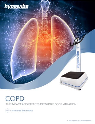 COPD
THE IMPACT AND EFFECTS OF WHOLE BODY VIBRATION
A HYPERVIBE WHITEPAPER
© 2018 Hypervibe LLC. All Rights Reserved.
WHOLE BODY VIBRATION
 