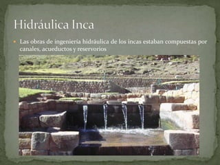  Las obras de ingeniería hidráulica de los incas estaban compuestas por
canales, acueductos y reservorios
 