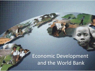 Economic Development
and the World Bank
 