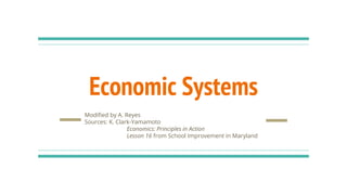 Economic Systems
Modified by A. Reyes
Sources: K. Clark-Yamamoto
Economics: Principles in Action
Lesson 16 from School Improvement in Maryland
 