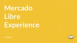 Mercado
Libre
Experience
09/08/2016
 