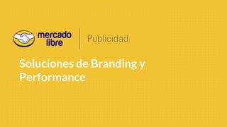 Soluciones de Branding y
Performance
 