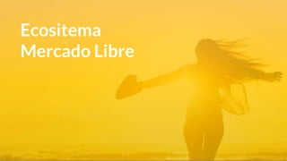 Ecositema
Mercado Libre
 