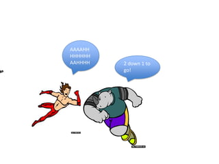 AAAAHH
HHHHHH
AAHHHH   2 down 1 to
         go!
 