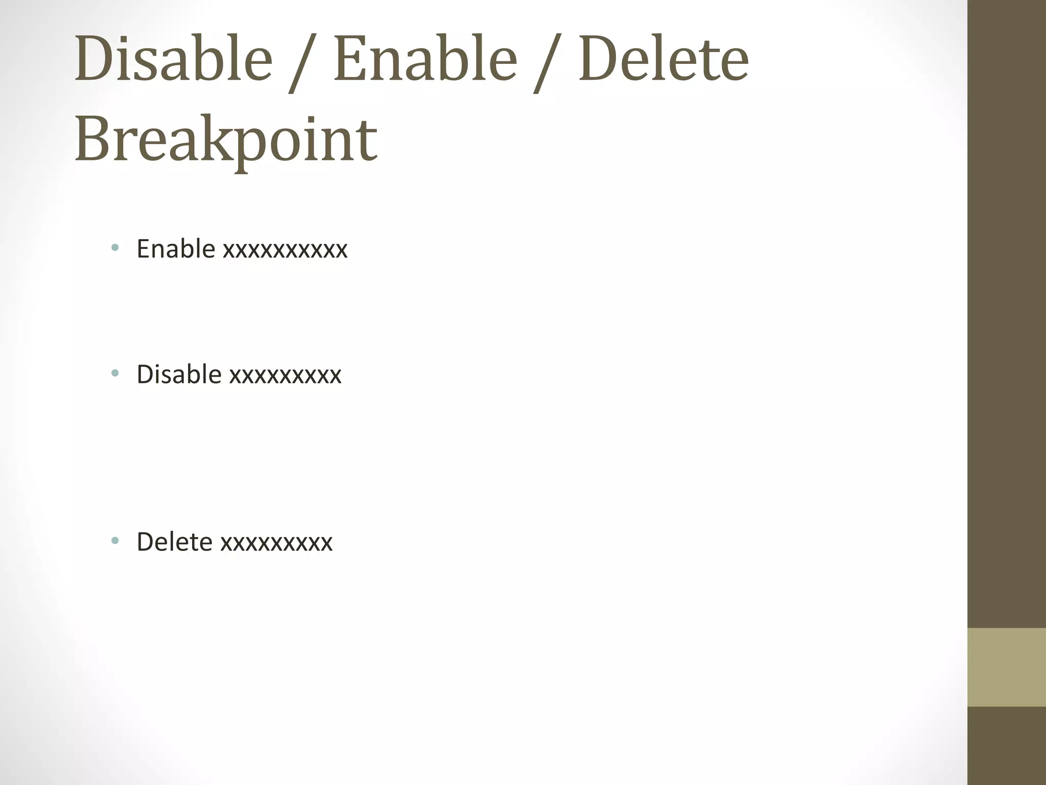 Disable / Enable / Delete
Breakpoint
• Enable xxxxxxxxxx
• Disable xxxxxxxxx
• Delete xxxxxxxxx
 