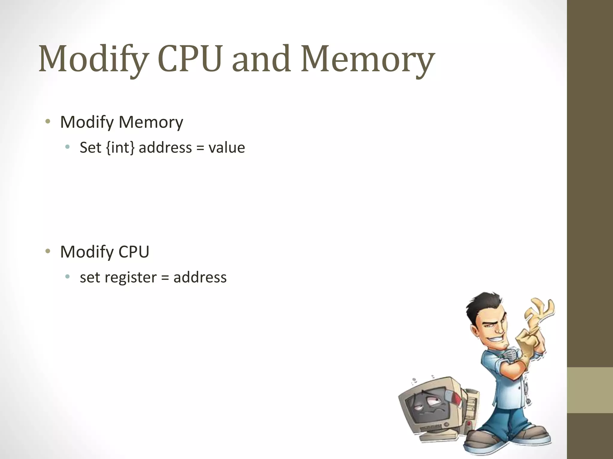 Modify CPU and Memory
• Modify Memory
• Set {int} address = value
• Modify CPU
• set register = address
 