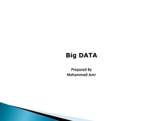 Big DATA
Prepared By
Mohammed Amr
 