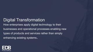 Digital Transformation
How enterprises apply digital technology to their
businesses and operational processes enabling new
types of products and services rather than simply
enhancing existing systems.
7
 