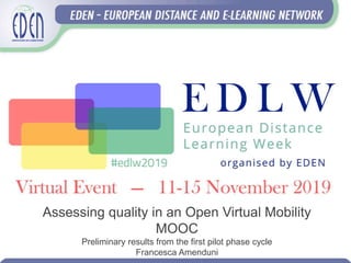 Assessing quality in an Open Virtual Mobility
MOOC
Preliminary results from the first pilot phase cycle
Francesca Amenduni
 