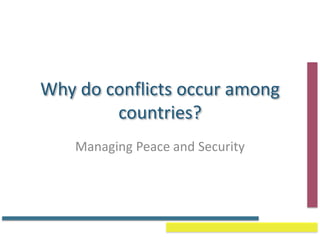 Why do conflicts occur among
countries?
Managing Peace and Security
 