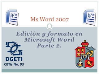 Ms Word 2007

Edición y formato en
  Microsoft Word
      Parte 2.
 