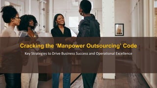 Cracking the ‘Manpower Outsourcing’ Code
Key Strategies to Drive Business Success and Operational Excellence
 