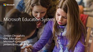 Microsoft Education System
Jordan Chrysafidis
GM, Education
Microsoft Corporation
jordanc@microsoft.com
 