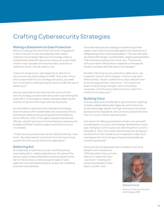 19
Crafting Cybersecurity Strategies
Making a Statement on Data Protection
Why is it troubling that more than one-third of legislators
in the survey don’t know who develops their state’s
cybersecurity strategy? Because the strategy makes a
fundamental statement about how states will protect their
citizens' most valuable and sensitive data—and that’s a
statement senior officials need to own.
“I see it as a huge issue,” says Steve Hurst, director of
security services and strategy for AT&T. “If you don’t know
who’s responsible for your strategy and policy, you really
don’t know who is crafting the governance model that you’re
adhering to.”
Among respondents who did know the source of their
security strategy, answers were fairly evenly split among the
state CIO, CTO and agency heads—perhaps reflecting the
diversity of government organizational structures.
But ultimately it’s less about who develops the strategy
and more about which stakeholders are consulted and how
policies are rolled out across the government enterprise.
Senior officials—CIOs, CTOs, agency leaders and elected
officials—should have input into the enterprise cybersecurity
strategy. And they’ll need to support and enforce it once
it’s created.
“These security policies may not be crafted at the top,” says
Hurst. “But they need to come down from the top to show
support for them across the entire organization.”
Balancing Act
At a high level, a cybersecurity plan—and the policies
associated with it—makes judgments on the value of the
various types of data collected and held by governments.
Part of the process is inventorying the types of data
agencies have and assessing the business risk created by
potential vulnerabilities.
Hurst describes security strategy as a balancing act that
weighs users’ need to access data against the importance of
safeguarding it from malicious predators. “You start with what
we call the CIA triangle—confidentiality, integrity and availability.
That’s the basis of all security,” Hurst says. “The amount
of focus on each of those factors depends on the specific
situation and data risks that need to be managed.”
He adds that tying security policies to data value—not
to specific security technologies—is key to long-term
effectiveness. “A well-crafted policy stays relevant even
as technology evolves,” says Hurst. “You need to be
aware of technology changes—and revise where
necessary—but the policy itself will remain valid if it’s
crafted at the data level.”
Building Clout
One key cyber policy challenge for governments is getting
multiple, independent public agencies and institutions
on the same page. Ideally, one high-level policy should be
adopted across legislative, executive and judicial branches.
This, of course, is easier said than done.
One option for defusing potential turf wars is to work with
outside experts on policy and strategy development, Hurst
says. “Bringing in a third party can take the politics out of it,”
he explains. “Even if you have internal expertise, bringing in
someone from the outside to do an evaluation adds clout.
Leveraging that clout can go a long way toward getting
something enacted.”
Once policies are developed, senior leaders must drive
adoption and compliance.
“Officials need to focus on this
data as if it were their own,”
says Hurst. “Holding and
protecting valuable citizen
data is a public trust.”
Steve Hurst
Director of Security Services
and Strategy, AT&T
 