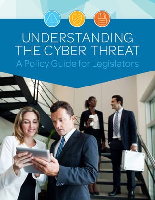 writer
title to come.
writer
title to come.
UNDERSTANDING
THE CYBER THREAT
A Policy Guide for Legislators
 
