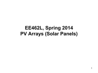 1
EE462L, Spring 2014
PV Arrays (Solar Panels)
 