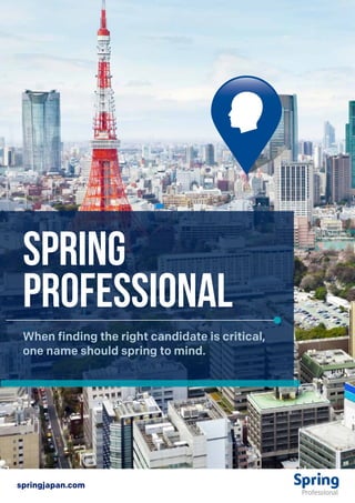 When finding the right candidate is critical,
one name should spring to mind.
Spring
Professional
springjapan.com
 