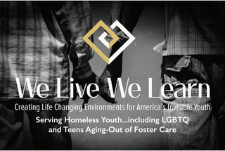 Creating Life Changing Environments for America’s Invisible Youth
 