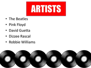 ARTISTS
•   The Beatles
•   Pink Floyd
•   David Guetta
•   Dizzee Rascal
•   Robbie Williams
 