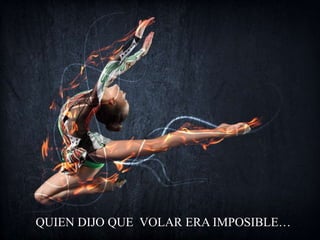 QUIEN DIJO QUE VOLAR ERA IMPOSIBLE…
 