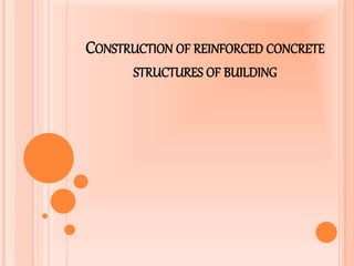 CONSTRUCTION OF REINFORCED CONCRETE
STRUCTURES OF BUILDING
 