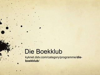 Die Boekklub
kyknet.dstv.com/category/programme/die-
boekklub/
 